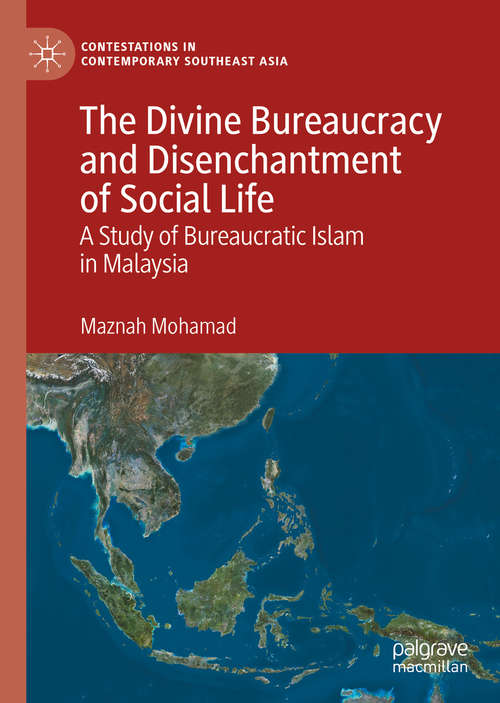 Book cover of The Divine Bureaucracy and Disenchantment of Social Life: A Study of Bureaucratic Islam in Malaysia (1st ed. 2020) (Contestations in Contemporary Southeast Asia)