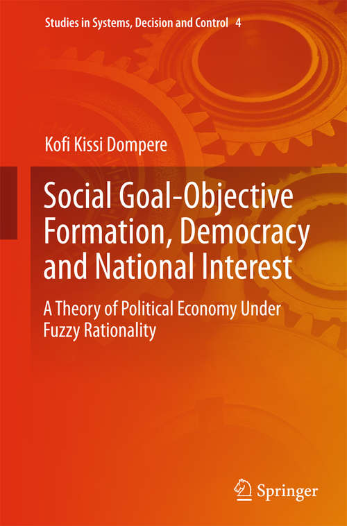 Book cover of Social Goal-Objective Formation, Democracy and National Interest: A Theory of Political Economy Under Fuzzy Rationality (2014) (Studies in Systems, Decision and Control #4)