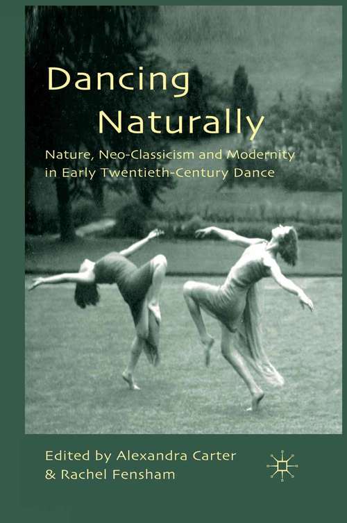 Book cover of Dancing Naturally: Nature, Neo-Classicism and Modernity in Early Twentieth-Century Dance (2011)