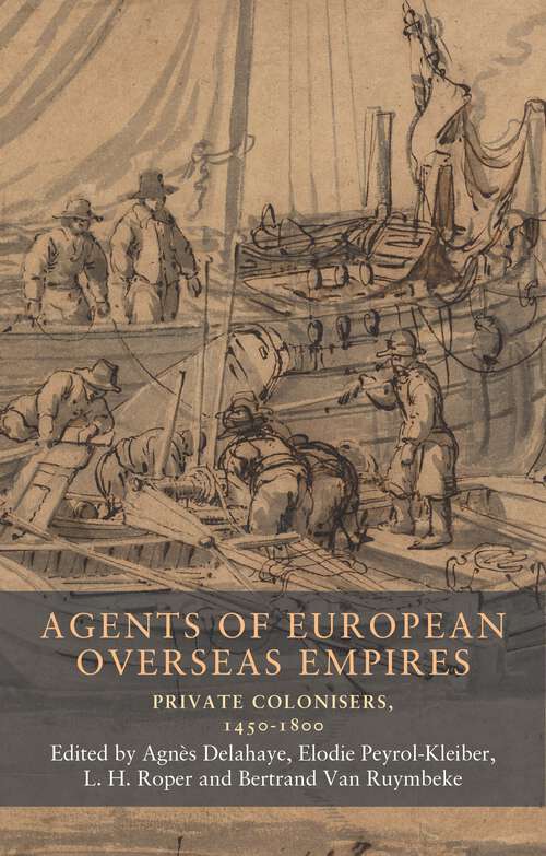 Book cover of Agents of European overseas empires: Private colonisers, 1450-1800 (Seventeenth- and Eighteenth-Century Studies #19)