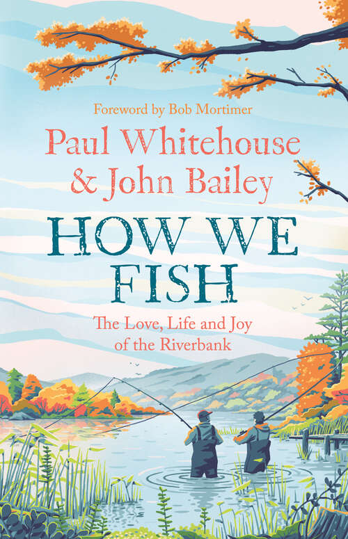Book cover of How We Fish: The New Book From The Fishing Brains Behind The Hit Tv Series Gone Fishing, With A Foreword By Bob Mortimer (ePub edition)