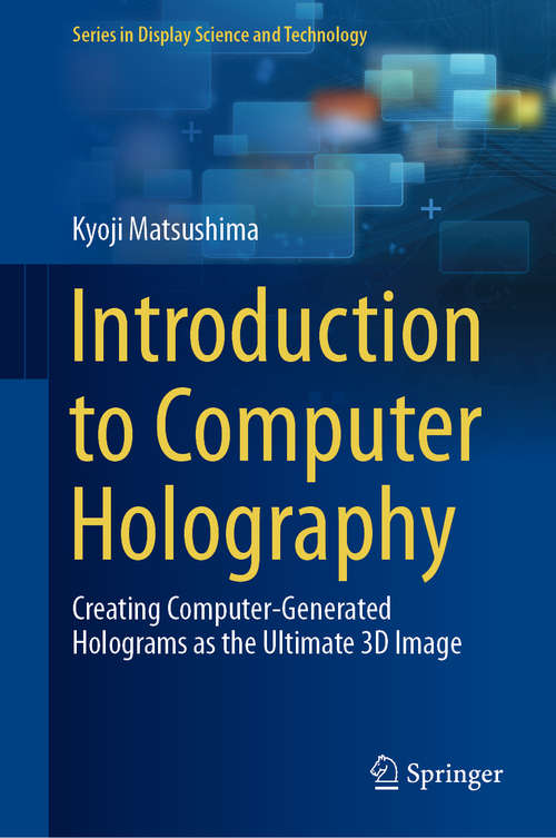 Book cover of Introduction to Computer Holography: Creating Computer-Generated Holograms as the Ultimate 3D Image (1st ed. 2020) (Series in Display Science and Technology)