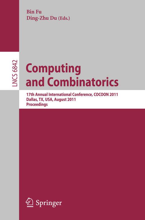 Book cover of Computing and Combinatorics: 17th Annual International Conference, COCOON 2011, Dallas, TX, USA, August 14-16, 2011. Proceedings (2011) (Lecture Notes in Computer Science #6842)
