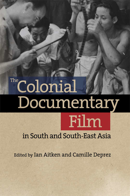 Book cover of The Colonial Documentary Film in South and South-East Asia