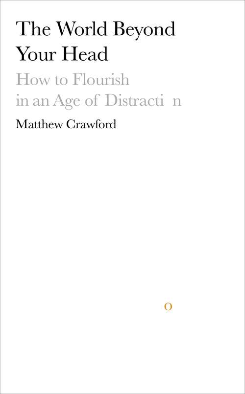 Book cover of The World Beyond Your Head: How to Flourish in an Age of Distraction
