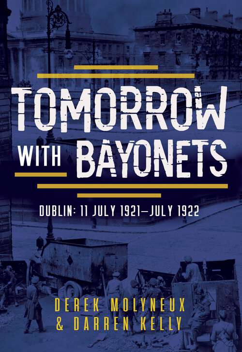 Book cover of Tomorrow with Bayonets: Dublin: July 1921 – July 1922