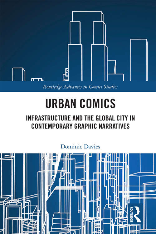 Book cover of Urban Comics: Infrastructure and the Global City in Contemporary Graphic Narratives (Routledge Advances in Comics Studies)