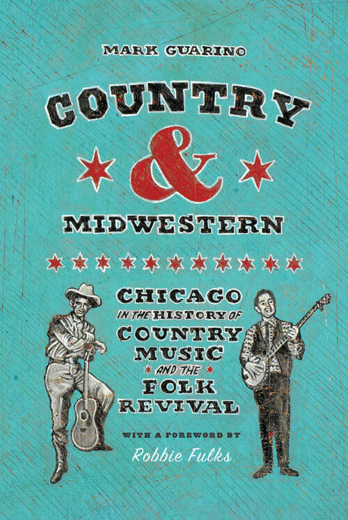 Book cover of Country and Midwestern: Chicago in the History of Country Music and the Folk Revival (Emersion: Emergent Village Resources For Communities Of Faith Ser.)