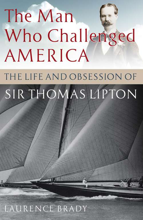 Book cover of The Man Who Challenged America: The Life and Obsession of Sir Thomas Lipton
