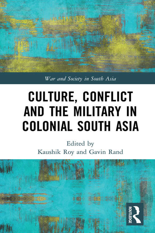 Book cover of Culture, Conflict and the Military in Colonial South Asia (War and Society in South Asia)