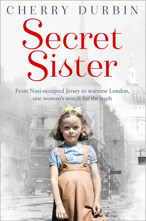 Book cover of Secret Sister: From Nazi-occupied Jersey To Wartime London, One Woman's Search For The Truth (TV tie-in, ePub edition) (Long Lost Family)