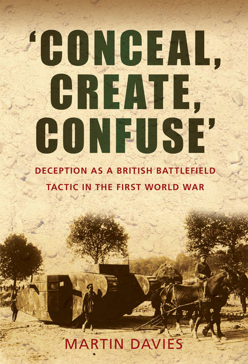 Book cover of 'Conceal, Create, Confuse': Deception as a British Battlefield Tactic in the First World War