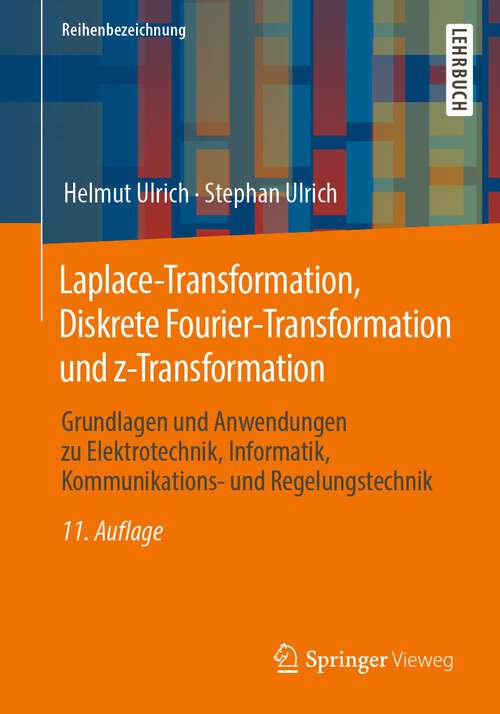 Book cover of Laplace-Transformation, Diskrete Fourier-Transformation und z-Transformation: Grundlagen und Anwendungen zu Elektrotechnik, Informatik, Kommunikations- und Regelungstechnik (11. Aufl. 2022)