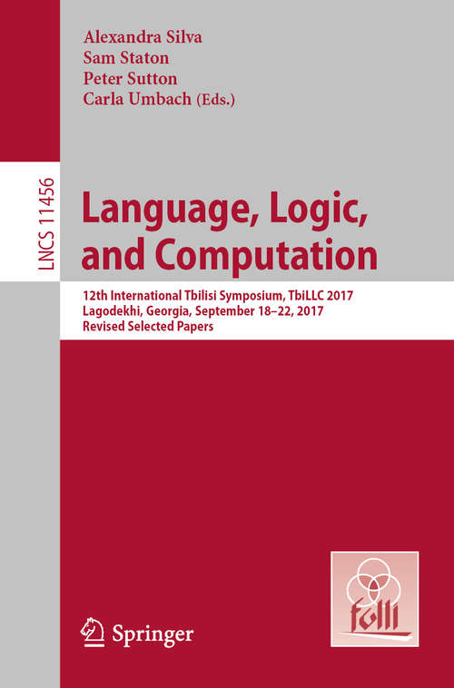 Book cover of Language, Logic, and Computation: 12th International Tbilisi Symposium, TbiLLC 2017, Lagodekhi, Georgia, September 18-22, 2017, Revised Selected Papers (1st ed. 2019) (Lecture Notes in Computer Science #11456)