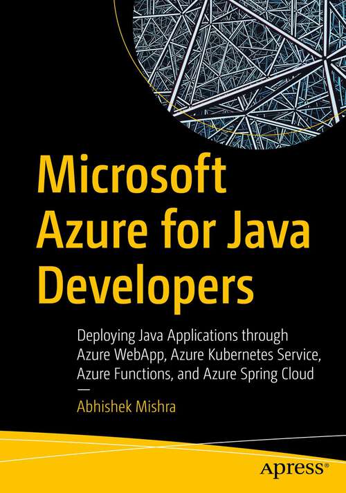 Book cover of Microsoft Azure for Java Developers: Deploying Java Applications through Azure WebApp, Azure Kubernetes Service, Azure Functions, and Azure Spring Cloud (1st ed.)