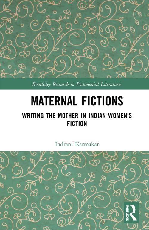 Book cover of Maternal Fictions: Writing the Mother in Indian Women’s Fiction (Routledge Research in Postcolonial Literatures)