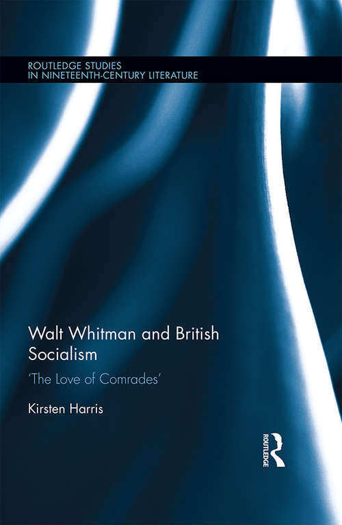Book cover of Walt Whitman and British Socialism: ‘The Love of Comrades’ (Routledge Studies in Nineteenth Century Literature)