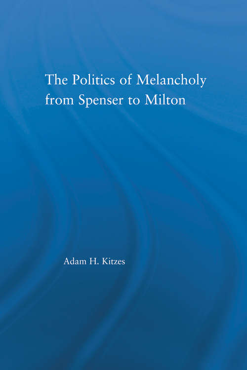 Book cover of The Politics of Melancholy from Spenser to Milton (Literary Criticism and Cultural Theory)