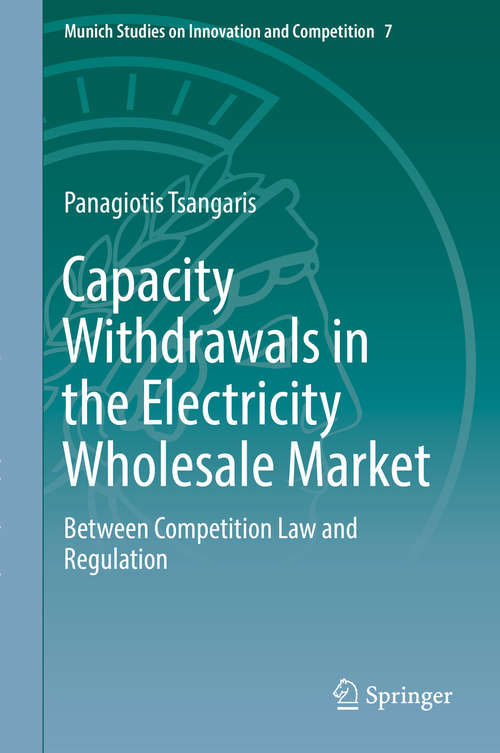Book cover of Capacity Withdrawals in the Electricity Wholesale Market: Between Competition Law and Regulation (Munich Studies on Innovation and Competition #7)