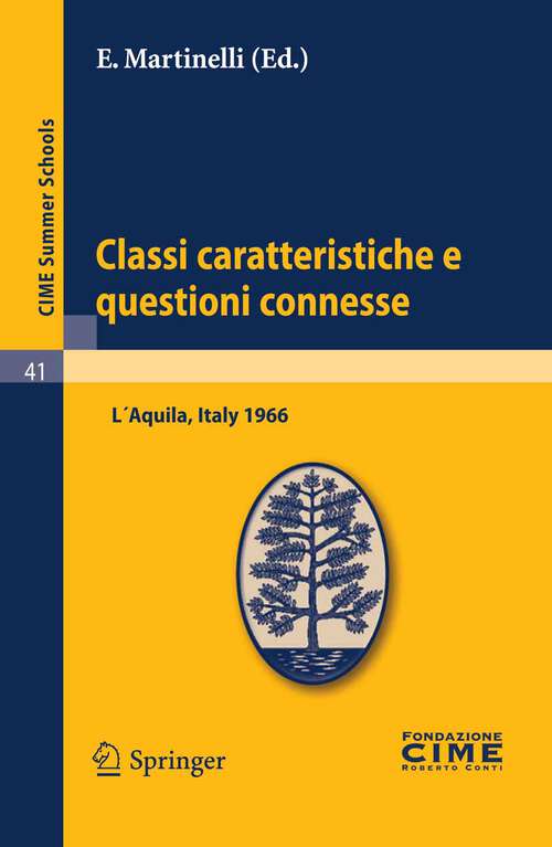 Book cover of Classi caratteristiche e questioni connesse: Lectures given at a Summer School of the Centro Internazionale Matematico Estivo (C.I.M.E.) held in L'Aquila, Italy, September 2-10, 1966 (2011) (C.I.M.E. Summer Schools #41)