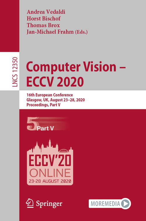 Book cover of Computer Vision – ECCV 2020: 16th European Conference, Glasgow, UK, August 23–28, 2020, Proceedings, Part V (1st ed. 2020) (Lecture Notes in Computer Science #12350)