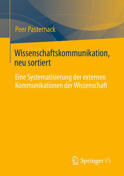 Book cover of Wissenschaftskommunikation, neu sortiert: Eine Systematisierung der externen Kommunikationen der Wissenschaft (1. Aufl. 2022)