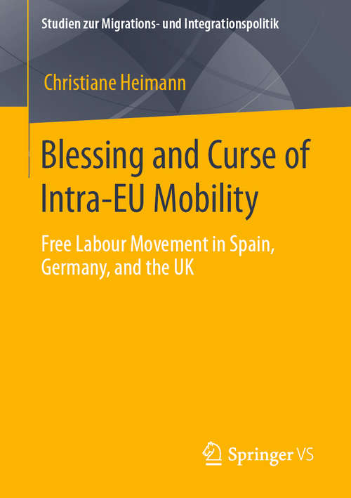 Book cover of Blessing and Curse of Intra-EU Mobility: Free Labour Movement in Spain, Germany, and the UK (1st ed. 2021) (Studien zur Migrations- und Integrationspolitik)