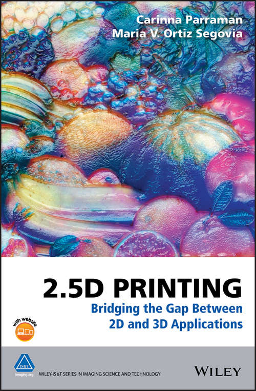 Book cover of 2.5D Printing: Bridging the Gap Between 2D and 3D Applications (The Wiley-IS&T Series in Imaging Science and Technology)