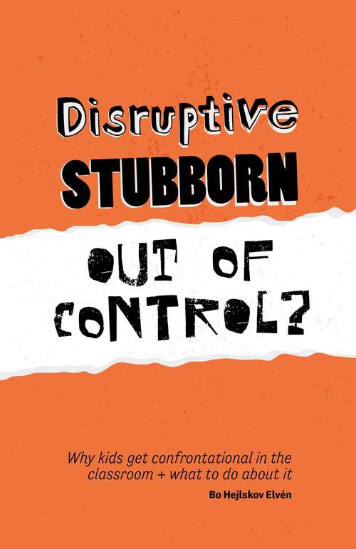 Book cover of Disruptive, Stubborn, Out of Control?: Why kids get confrontational in the classroom, and what to do about it (PDF)