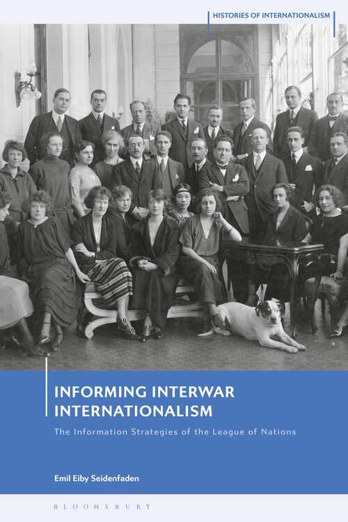 Book cover of Informing Interwar Internationalism: The Information Strategies of the League of Nations (Histories of Internationalism)