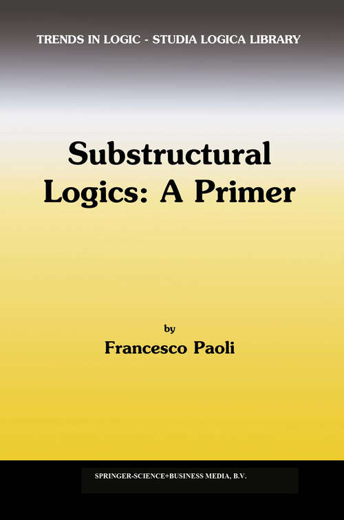 Book cover of Substructural Logics: A Primer (2002) (Trends in Logic #13)
