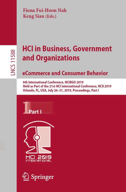 Book cover of HCI in Business, Government and Organizations. eCommerce and Consumer Behavior: 6th International Conference, HCIBGO 2019, Held as Part of the 21st HCI International Conference, HCII 2019, Orlando, FL, USA, July 26-31, 2019, Proceedings, Part I (1st ed. 2019) (Lecture Notes in Computer Science #11588)