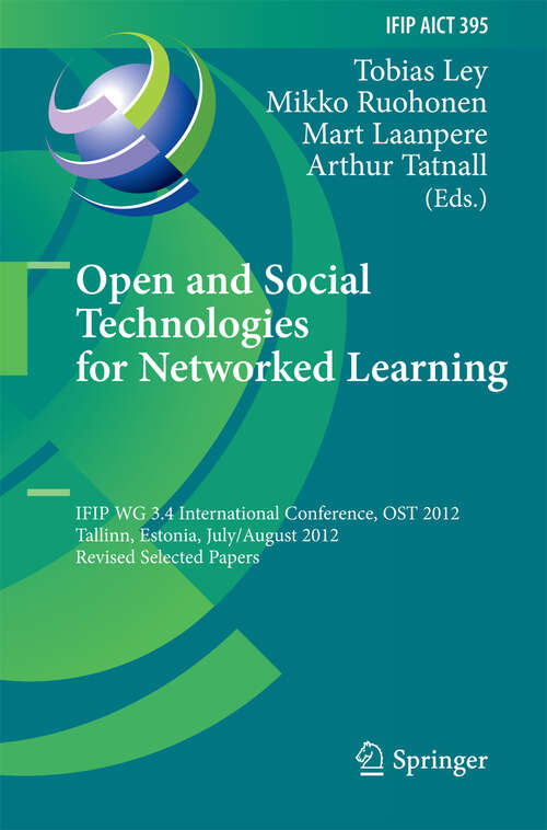Book cover of Open and Social Technologies for Networked Learning: IFIP WG 3.4 International Conference, OST 2012, Tallinn, Estonia, July 30 - August 3, 2012, Revised Selected Papers (2013) (IFIP Advances in Information and Communication Technology #395)