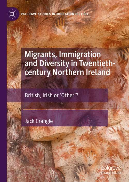 Book cover of Migrants, Immigration and Diversity in Twentieth-century Northern Ireland: British, Irish or 'Other’? (1st ed. 2023) (Palgrave Studies in Migration History)
