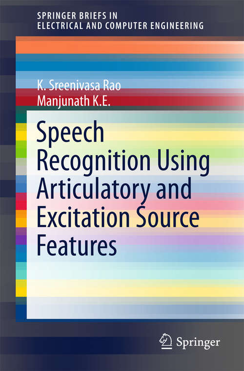 Book cover of Speech Recognition Using Articulatory and Excitation Source Features (SpringerBriefs in Speech Technology)