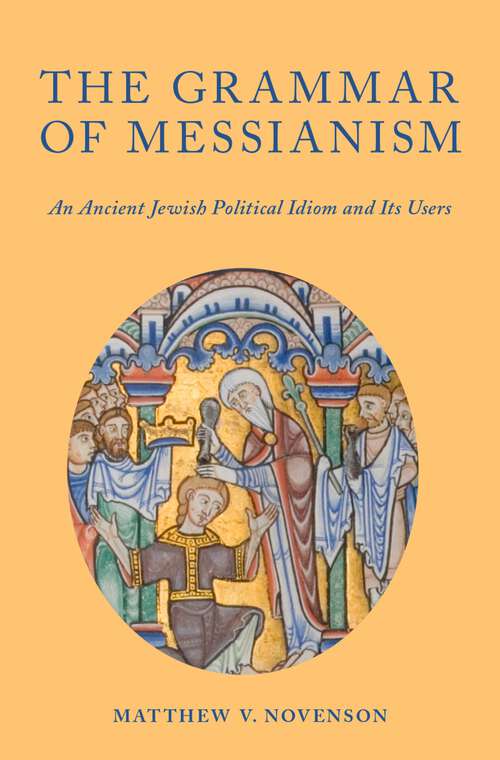 Book cover of The Grammar of Messianism: An Ancient Jewish Political Idiom and Its Users