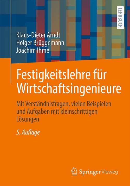 Book cover of Festigkeitslehre für Wirtschaftsingenieure: Mit Verständnisfragen, vielen Beispielen und Aufgaben mit kleinschrittigen Lösungen (5. Aufl. 2021)