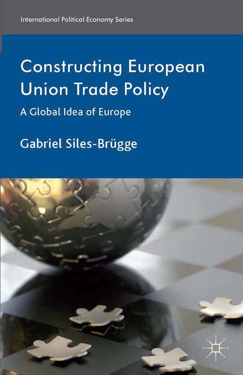 Book cover of Constructing European Union Trade Policy: A Global Idea of Europe (2014) (International Political Economy Series)