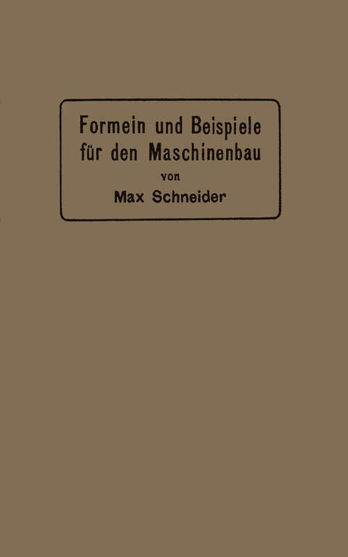 Book cover of Formeln und Beispiele für den Maschinenbau: Ein Hilfsbuch für den Unterricht mit besonderer Berücksichtigung der technischen Mittelschulen (1906)
