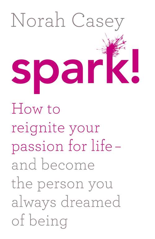 Book cover of Spark!: How to reignite your passion for life - and become the person you always dreamed of being