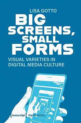 Book cover of Big Screens, Small Forms: Visual Varieties In Digital Media Culture (Digitale Gesellschaft Ser. #50)