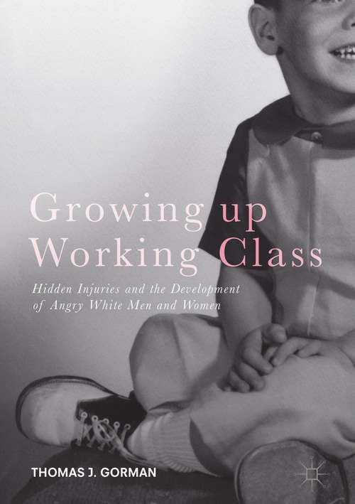 Book cover of Growing up Working Class: Hidden Injuries and the Development of Angry White Men and Women