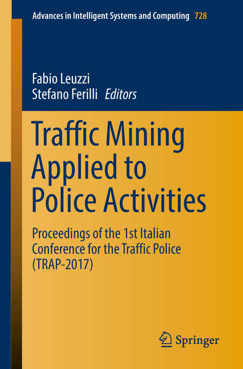 Book cover of Traffic Mining Applied to Police Activities: Proceedings of the 1st Italian Conference for the Traffic Police (TRAP- 2017) (Advances in Intelligent Systems and Computing #728)