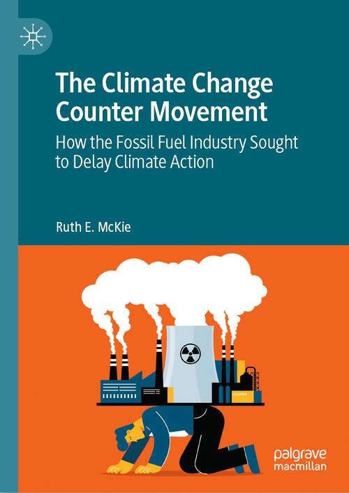 Book cover of The Climate Change Counter Movement: How the Fossil Fuel Industry Sought to Delay Climate Action (1st ed. 2023)