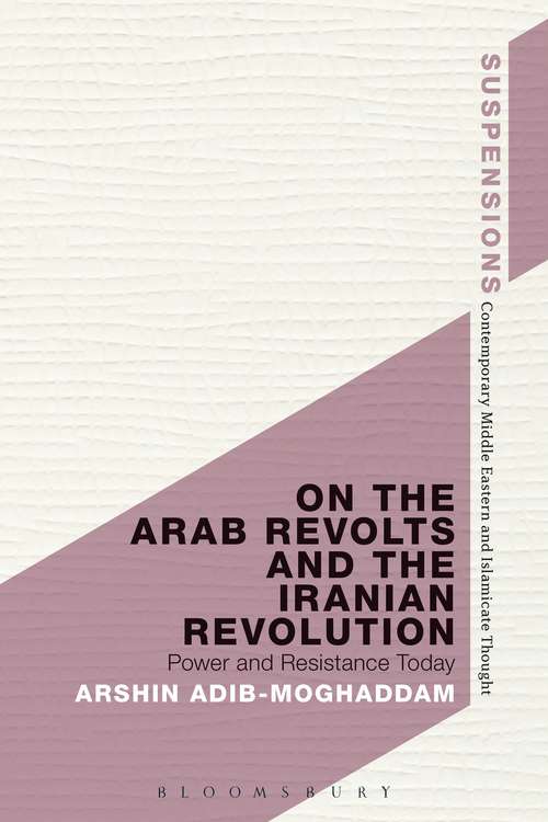 Book cover of On the Arab Revolts and the Iranian Revolution: Power and Resistance Today (Suspensions: Contemporary Middle Eastern and Islamicate Thought)