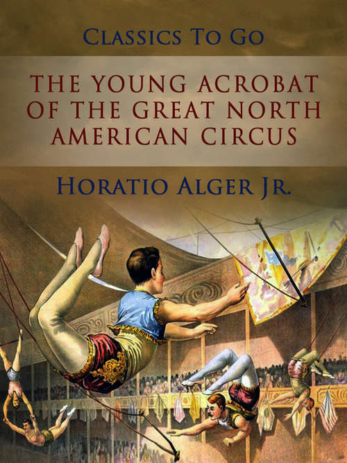 Book cover of The Young Acrobat of The Great North American Circus (Classics To Go)
