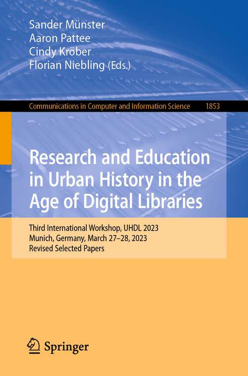 Book cover of Research and Education in Urban History in the Age of Digital Libraries: Third International Workshop, UHDL 2023, Munich, Germany, March 27-28, 2023, Revised Selected Papers (1st ed. 2023) (Communications in Computer and Information Science #1853)