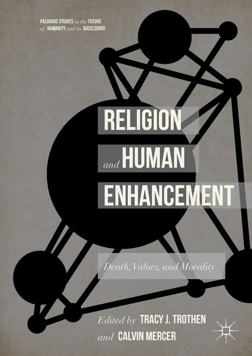 Book cover of Religion and Human Enhancement: Death, Values, and Morality (1st ed. 2017) (Palgrave Studies in the Future of Humanity and its Successors)