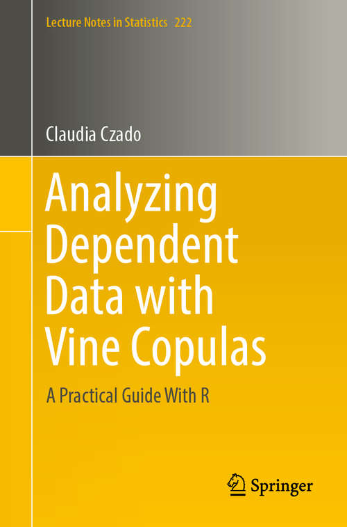 Book cover of Analyzing Dependent Data with Vine Copulas: A Practical Guide With R (1st ed. 2019) (Lecture Notes in Statistics #222)