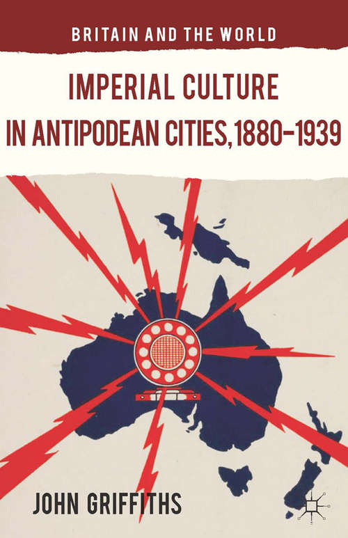 Book cover of Imperial Culture in Antipodean Cities, 1880-1939 (2014) (Britain and the World)